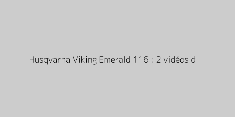 Husqvarna Viking Emerald 116 : 2 vidéos d